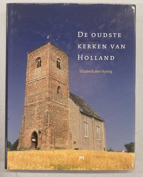 HARTOG, ELIZABETH DEN. De oudste kerken van Holland. Van kerstening tot 1300.