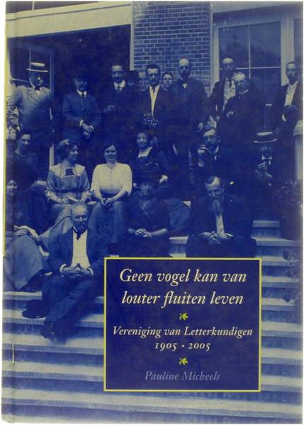 MICHEELS, PAULINE. Geen vogel kan van louter fluiten leven. Vereniging van Letterkundigen, 1905-2005.