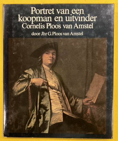 PLOOS VAN AMSTEL, CORNELIS. Portret van een koopman en uitvinder Cornelis Ploos van Amstel. Maatschappelijk, cultureel en familieleven van een achttiende-eeuwer.