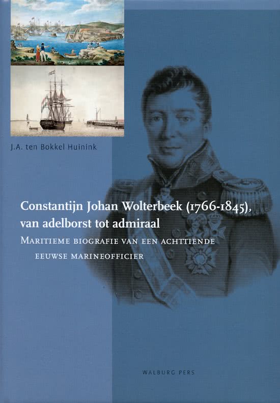 BOKKEL HUININK, J.A. TEN. CONSTANTIJN JOHAN WOLTERBEEK (1766-1845). VAN ADELBORST TOT ADMIRAAL.  MARITIEME BIOGRAFIE VAN EEN ACHTTIENDE EEUWSE MARINEOFFICIER. isbn 9789057303180