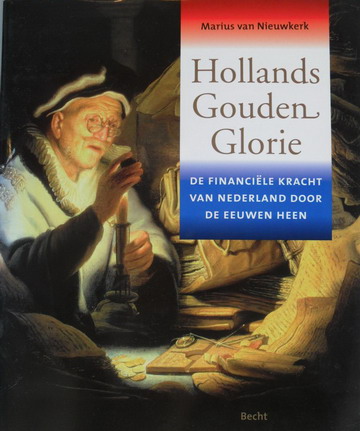 NIEUWKERK, MARIUS VAN . Hollands Gouden Glorie. De financiële kracht van Nederland door de eeuwen heen.isbn 9789023011590