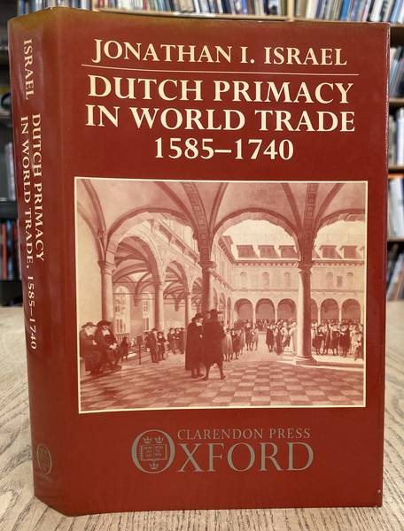 ISRAEL, JONATHAN I. Dutch Primacy in World Trade, 1585-1740