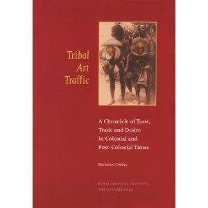 CORBEY, RAYMOND. Tribal Art Traffic: A Chronicle of Taste, Trade and Desire in Colonial and Post-Colonial Times. isbn 9789068321975