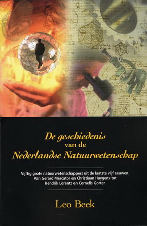 BEEK, LEO. De geschiedenis van de Nederlandse Natuurwetenschap. Vijftig grote wetenschappers uit de laatste vijf eeuwen. Van Gerard Mercator en Chritiaan Huygens tot Hendrik Lorenz en Conelis Gorter. isbn 9789043507882