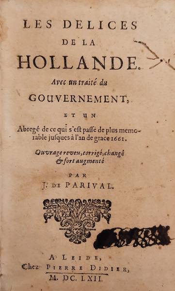 PARIVAL, J. DE. Les delices de la Hollande. Avec un traité du Gouvernement, et un Abregé de ce qui s’est passé de plus memorable jusques à l’an de grace 1660. Ouvrage reveu, corrigé, changé & fort augmanté par J. de Parival