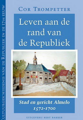 TROMPETTER, COR. Leven aan de rand van de Republiek. Stad en gericht Almelo 1580-1700.