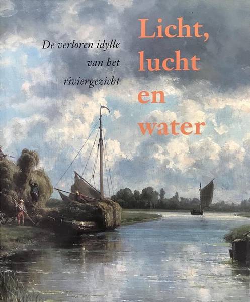 SILLEVIS, JOHN (RED.). Licht, lucht en water. De verloren idylle van het riviergezicht.