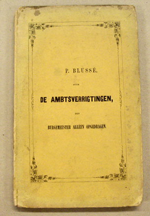 BLUSSé, PIETER. De Ambtsverrigtingen den burgemeester alléén opgedragen, (volgens de Wet van 29 Junij 1851, Stsbl. no. 85).
