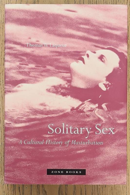 LAQUEUR, THOMAS W. Solitary Sex, A Cultural History of Masturbation