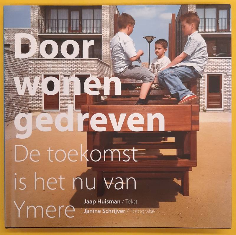 HUISMAN, JAAP. Door wonen gedreven. D toekomst is het nu van Ymere,