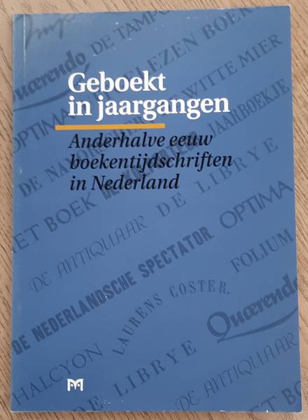 BOEKENWERELD, DE. Geboekt in jaargangen. Anderhalve eeuw boekentijdschriften in Nederland.