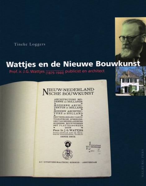 LOGGERS, TINEKE. Wattjes en de nieuwe bouwkunst. Prof. ir. J. G. Wattjes (1979 - 1944) publicist en architect.