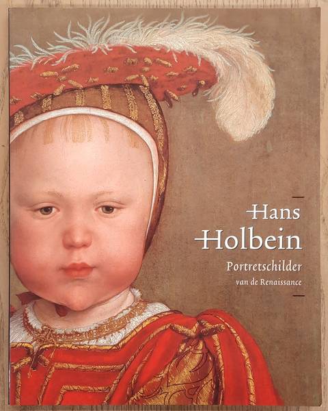 HOLBEIN, HANS - SUCHTELEN,ARIANE VAN. Hans Holbein de Jonge 1497/98 - 1543. Portretschilder van de Renaissance.