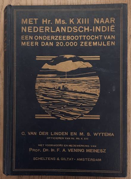 LINDEN, C. V.D. & M.S. WYTEMA. Met Hr. Ms. K XIII naar Nederlandsch-Indië. Een onderzeeboottocht van meer den 20.000 zeemijlen.
