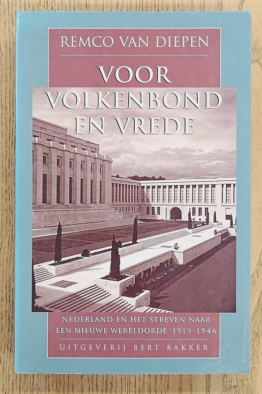 DIEPEN, REMCO VAN. Voor volkenbond en vrede. Nederland en het streven narr een nieuwe wereldorde, 1919-1946.