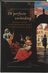 VELDHORST, NATASCHA. De perfecte verleiding. Muzikale scènes op het Amsterdams toneel in de zeventiende eeuw.