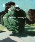 SPLIETHOFF, MARIEKE E.; E.A. Koningin Wilhelmina. Schilderijen en tekeningen.