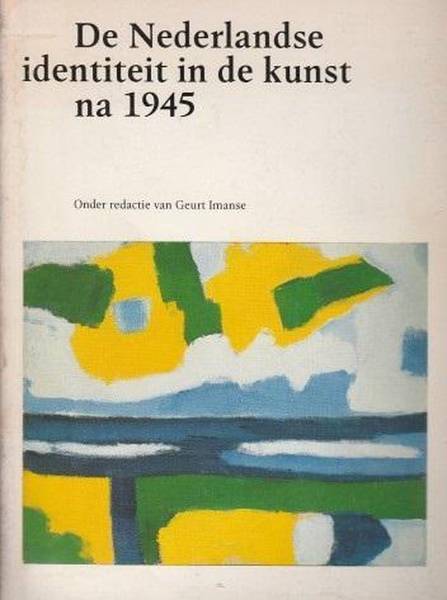 IMANSE, GEURT. De Nederlandse identiteit in de kunst na 1945: Met bijdragen van Rini Dippel, Jonneke Fritz-Jobse, Frank Gribling, Marijke van der Heijden, Geurt Imanse, Frank Lubbers, Harry Ruhé, Willemijn Stokvis, Jeroen Stumpel. In samenwerking met Stedelijk Museum Am