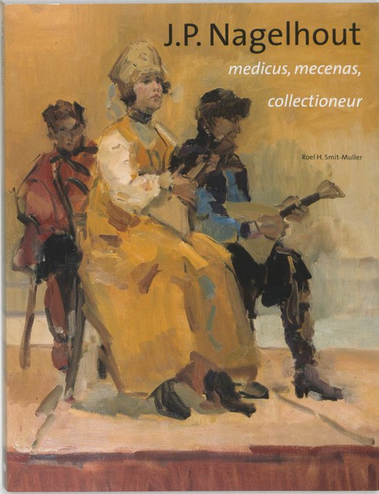 SMIT-MULLER, R.H. - J.P. NAGELHOUT. J.P.Nagelhout. Medicus, mecenas, collectioneur.
