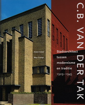 GROOT, ANTON & CRAMER, MAX. C.B. van der Tak. Stadsarchitect tussen modernisme en traditie 1929-1945. isbn 9789068684490