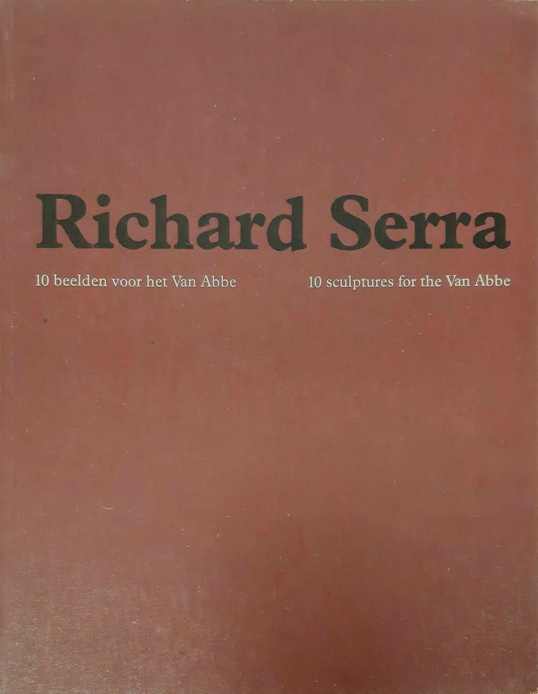 SERRA, RICHARD. Richard Serra. 10 beelden voor het Van Abbe. 10 sculptures for the Van Abbe.