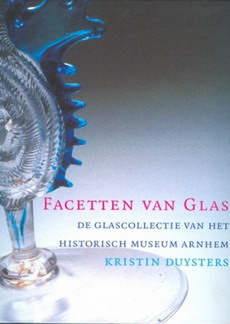 DUYSTERS, KRISTIN Facetten van glas. De glascollectie van het Historisch Museum Arnhem. [isbn  9789072861344]