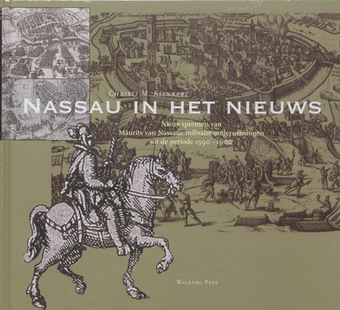 KLINKERT, CHRISTI M. Nassau in het nieuws. Nieuwsprenten van Maurits van Nassaus militaire ondernemingen uit de periode 1590 - 1600. 	isbn 9789057303722