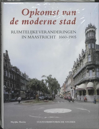 MARTIN, MARIJKE. Opkomst van de moderne stad. Ruimtelijke veranderingen in Maastricht, 1660-1905.