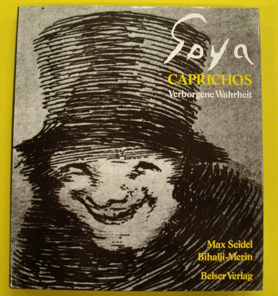 GOYA - MAX SEIDEL, OTO BIHALJI-MERIN. Francisco Goya. Caprichos, verborgene Wahrheit.
