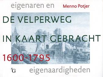 POTJER, MENNO. De Velperweg in kaart gebracht 1600-1795 - eigenaren en eigenaardigheden.