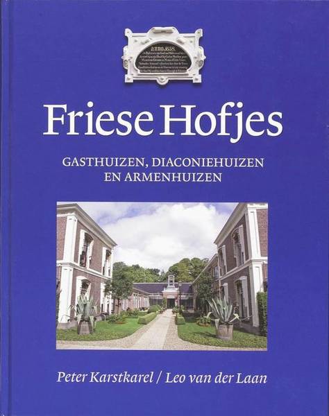 KARSTKAREL, PETER. & LAAN, LEO VAN DER. Friese hofjes. Gasthuizen, diaconiehuizen en armenhuizen.