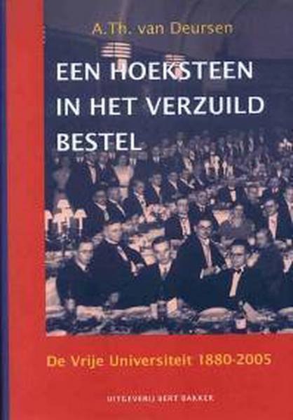 DEURSEN, A. TH. VAN. Een hoeksteen in het verzuild bestel. De Vrije Universiteit 1880 - 2005.