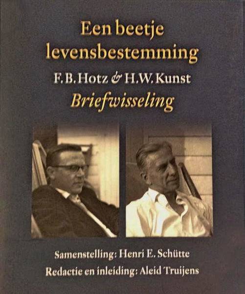 HOTZ, F.B. & KUNST, H.W. Een beetje levensbestemming. F.B. Hotz en H.W. Kunst. Briefwisseling. Samenstelling: Henri E. Schütte. Redactie en inleiding: Aleid Truijens.