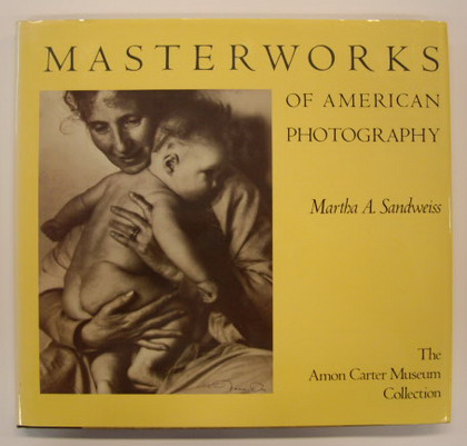 SANDWEISS, MARTHA A. Masterworks of American Photography. The Amon Carter Museum Collection. [ISBN 0-8487-0540-8. ]