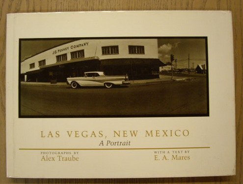 TRAUBE, ALEX, PHOTOGRAHS & MARES, E. A., TEXT. Las Vegas New Mexico. A Portrait