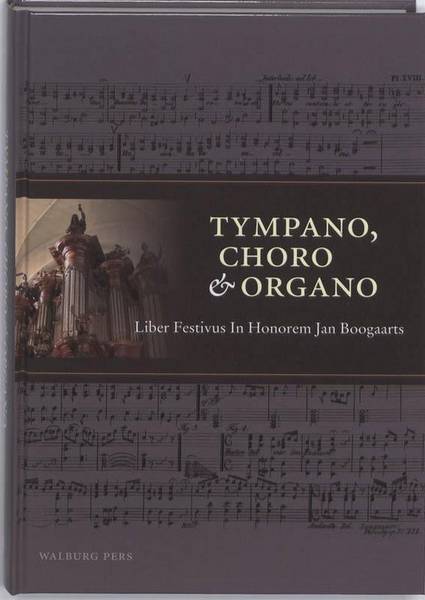 RIJKERS, HENK & JEROEN BOOGAARTS [RED.]. Tympano Choro & Organo. Liber Festivus in Honorem Jan Boogaarts. [isbn: 9789057305795 ]