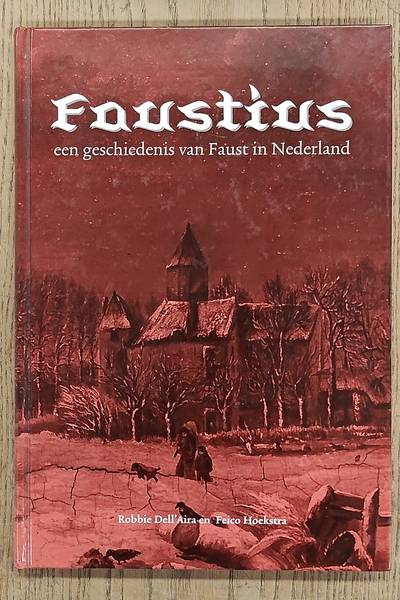 DELL'AIRA, ROBBIE & FEICO HOEKSTRA. Faustius. Een geschiedenis van Faust in Nederland.