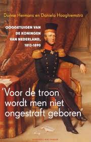 HERMANS, DORIEN ; DANIELA HOOGHIEMSTRA. Voor de troon wordt men niet ongestraft geboren. Ooggetuigen van de koningen van Nederland, 1813-1890