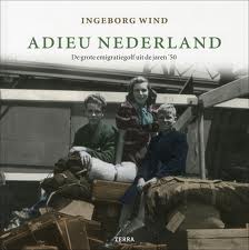WIND, INGEBORG. Adieu Nederland. De grote emigratiegolf uit de jaren '50.