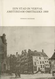 DIEDERIKS, HERMAN. Een stad in verval. Amsterdam omstreeks 1800. Demografisch, economisch ruimtelijk. [ Amsterdamse Historische Reeks, 4 . Historisch Seminarium van de Universiteit van Amsterdam ].