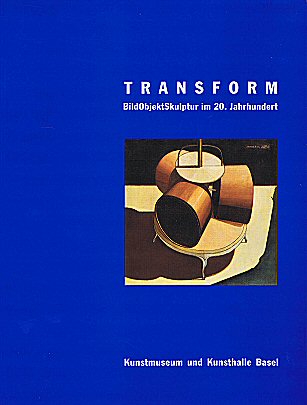 BASEL (KUNSTHALLE  / KUNSTMUSEUM). Transform. BildObjektSkulptur im 20. Jahrhundert.