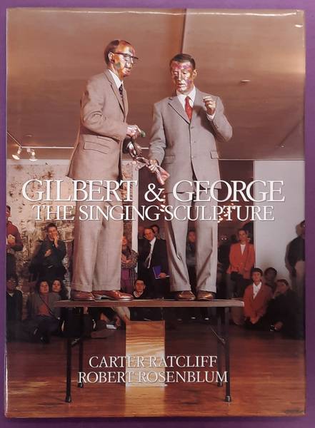 GILBERT & GEORGE. & RATCLIFF, CARTER & ROBERT ROSENBLUM. Gilbert & George: The Singing Sculpture.