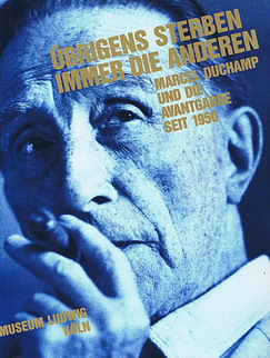 DUCHAMP, MARCEL. & FISCHER, ALFRED M. AND DIETER DANIELS. Übrigens sterben immer die Anderen. Marcel Duchamp und die Avantgarde seit 1950.