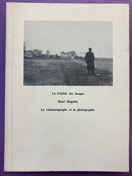 MAGRITTE, RENé & SCUTENAIRE, LOUIS, TEXTES ET TITRES DE La Fidélité des Images. René Magritte. Le cinématographe et la photographie. Textes et Titres de Louis Scutenaire