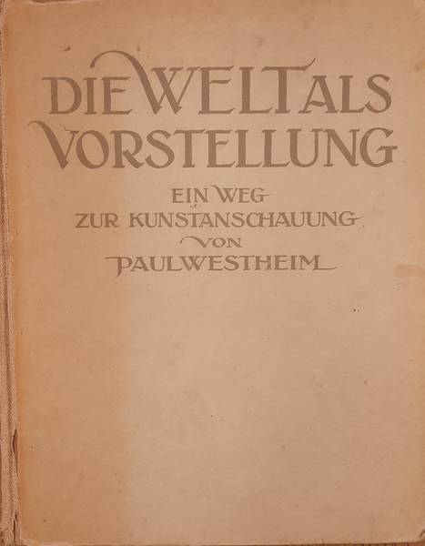 WESTHEIM, PAUL. Die Welt als Vorstellung. Ein Weg zur Kunstanschauung.
