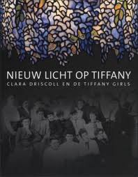 EIDELBERG, MARTIN., GRAY, NINA. & HOFER, MARGARET K. Nieuw licht op Tiffany. Clara Driscoll en de Tiffany Girls.