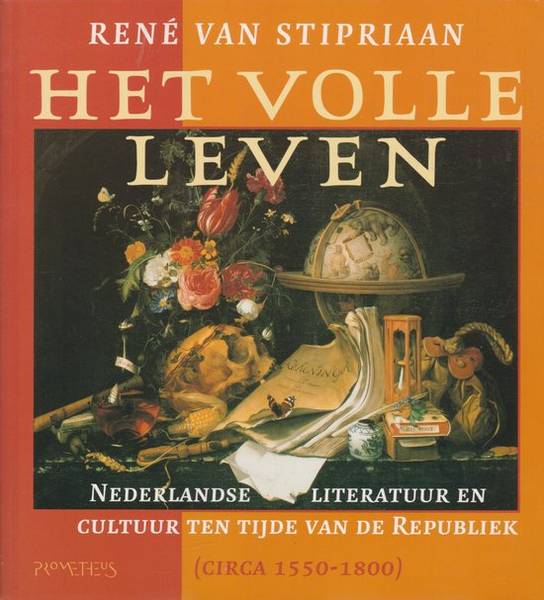 STIPRIAAN, RENé VAN.  Het volle leven. Nederlandse literatuur en cultuur ten tijde van de Republiek (circa 1550-1800).