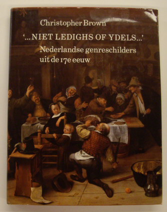BROWN, CHRISTOPHER. Niet ledighs of ydels...' Nederlandse genreschilders uit de 17de eeuw.