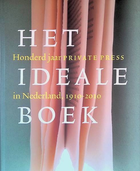 CAPELLEVEEN, PAUL VAN & CLEMENS DE WOLF (RED.). Het ideale boek, Honderd jaar private press in Nederland 1910 - 2010.