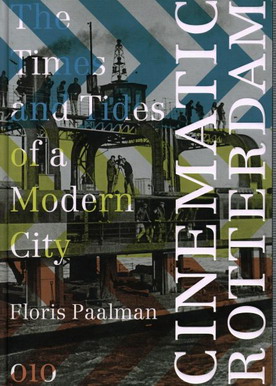 PAALMAN, FLORIS. Cinematic Rotterdam. The Times and Tides of a Modern City. isbn 9789064507663
